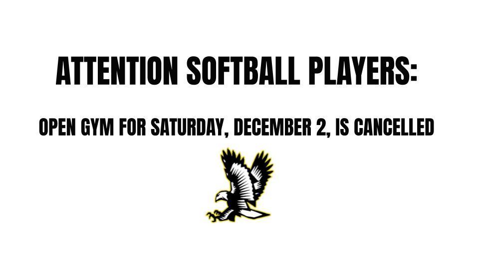 SOFTBALL OPEN GYM FOR 12/2 IS CANCELLED.
